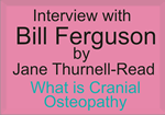 Interview with Osteopath Bill Ferguson, What is Cranial Osteopathy